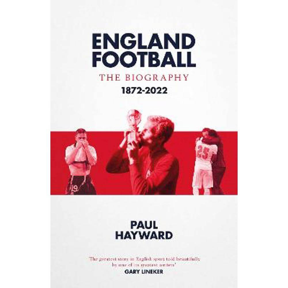 England Football: The Biography: 1872 - 2022 (Hardback) - Paul Hayward